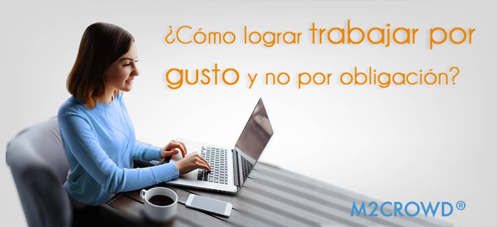 ¿Cómo lograr trabajar por gusto y no por obligación?