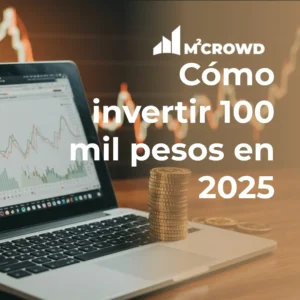 Cómo invertir 100 mil pesos en 2025